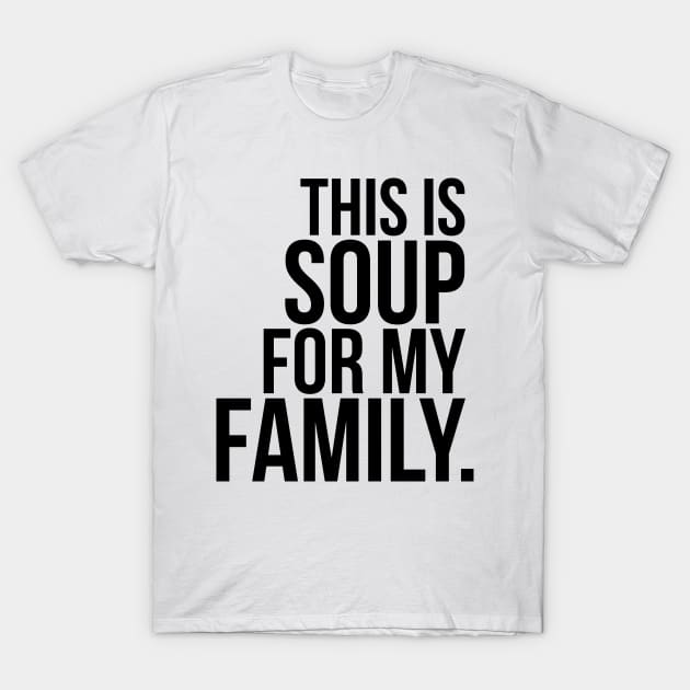 This Is Soup For My Family T-Shirt by thaumaturgearts